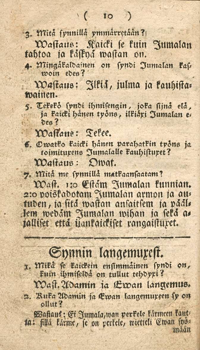 10 Z, tnitä synnillä ymmärretään?! XVastauo: Kaicki se kuin Jumalan tahtoa ia kastyä wastan on. 4. Mingäraldamen on syndi Jumalan kas, woin edes? llkiä, julma ja kauhista» wainen. 5.