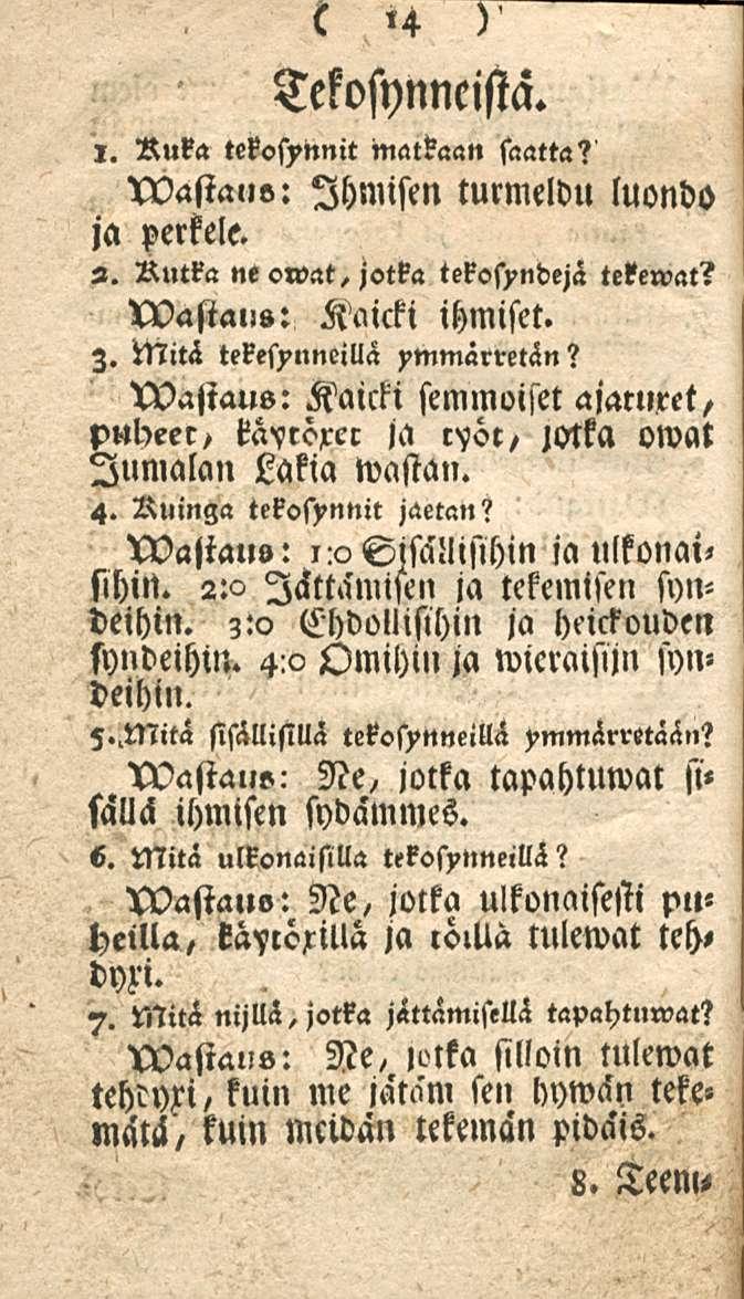 14 Tekosynneista. 1. Ruka tekosimnit matkaan saatta? wastauo: Ihmisen turmeldu luondo ja perkele. 2. Rutka ne owat, jotka tekosyndejä tekewat? wasta,,»: Kaicki ihmiset. Z.