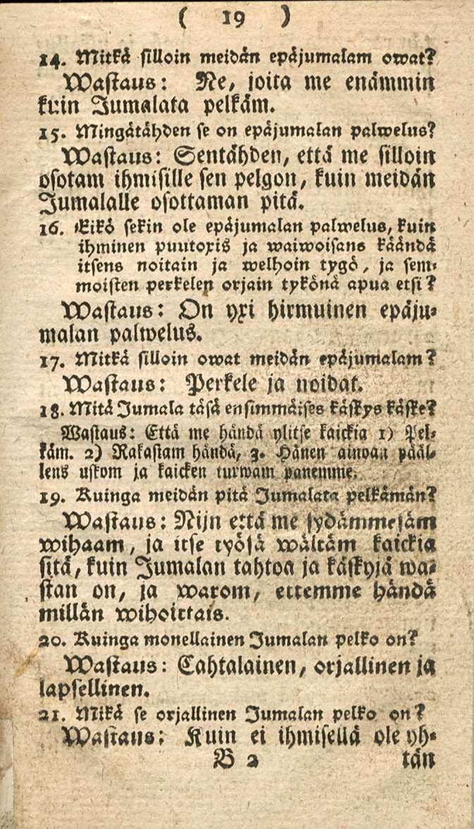 19 «4. Mitkä silloin meidän epäjumalan, onxtt? Xvasiaus: Ne, ioita me enämmin kuin Jumalala pelkäm. 15. Mingätähden se on epäjumalan palwelus?