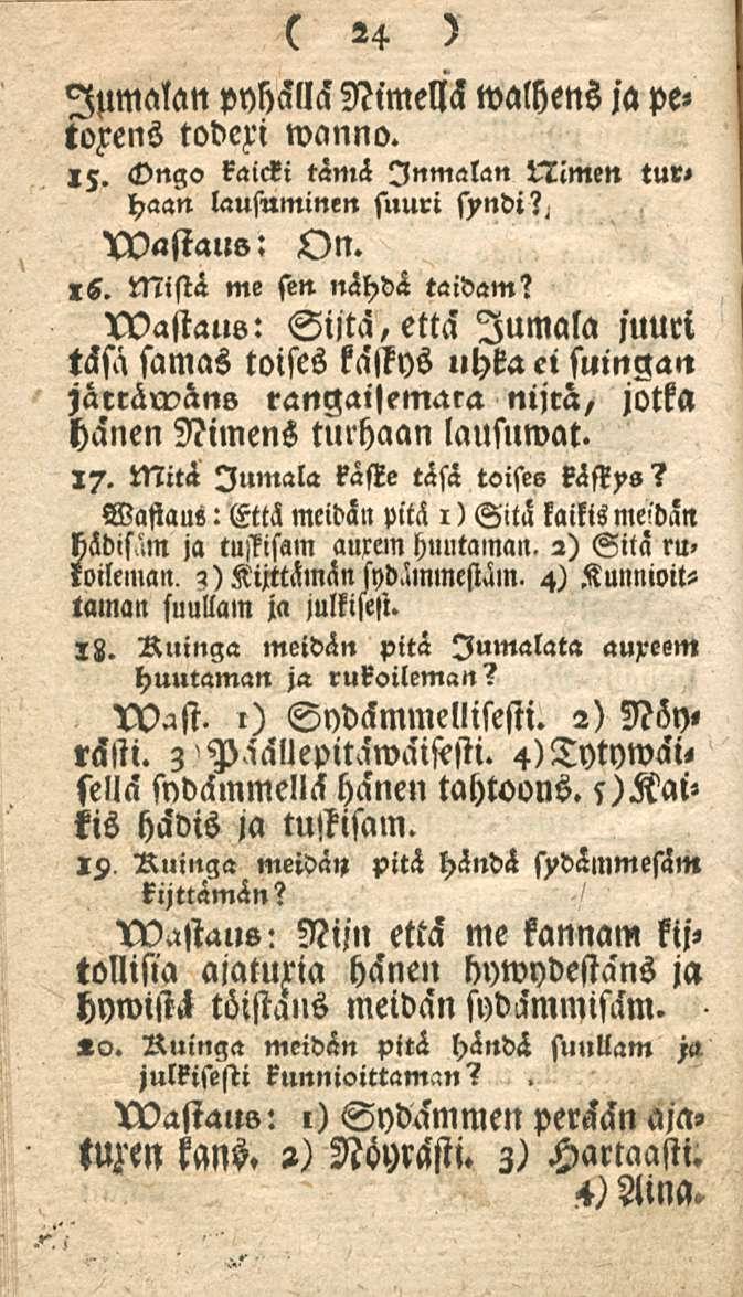 24 Jumalan pyhällä Nimellä walhens ja pe» toxens toveri wanno. 15. <vttgo kaicki tämä Inmalan ltimen tur< haan lausuminen suuri syndi?^ XVastaus: On. ls. Mistä me sen nähdä taidam?