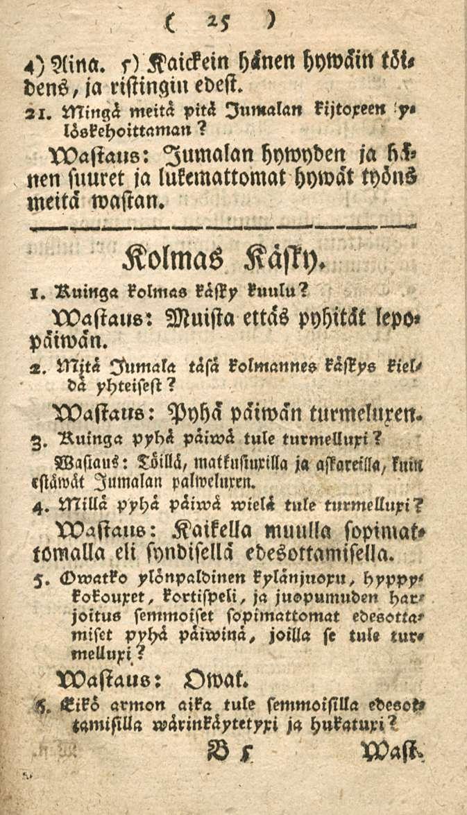 25 4) Aina. s) Kaickein hinen hywäin töi, dens,ja ristingiu edest. 21. Mingä meitä piti Jumalan kijtoxeen y«loskehoittaman?