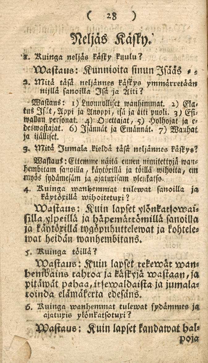 28 Neljäs Kassy.' 5. Ruinga neljäs kästy r»ulu? XVasiaus: Kunnioita sinun Isääs,«2. Mitä täsä neljännes rässys ymmärretään nijllä sanoilla Isä ja Äiti? Vastaus: i) Luonnollisct wanhimmat.