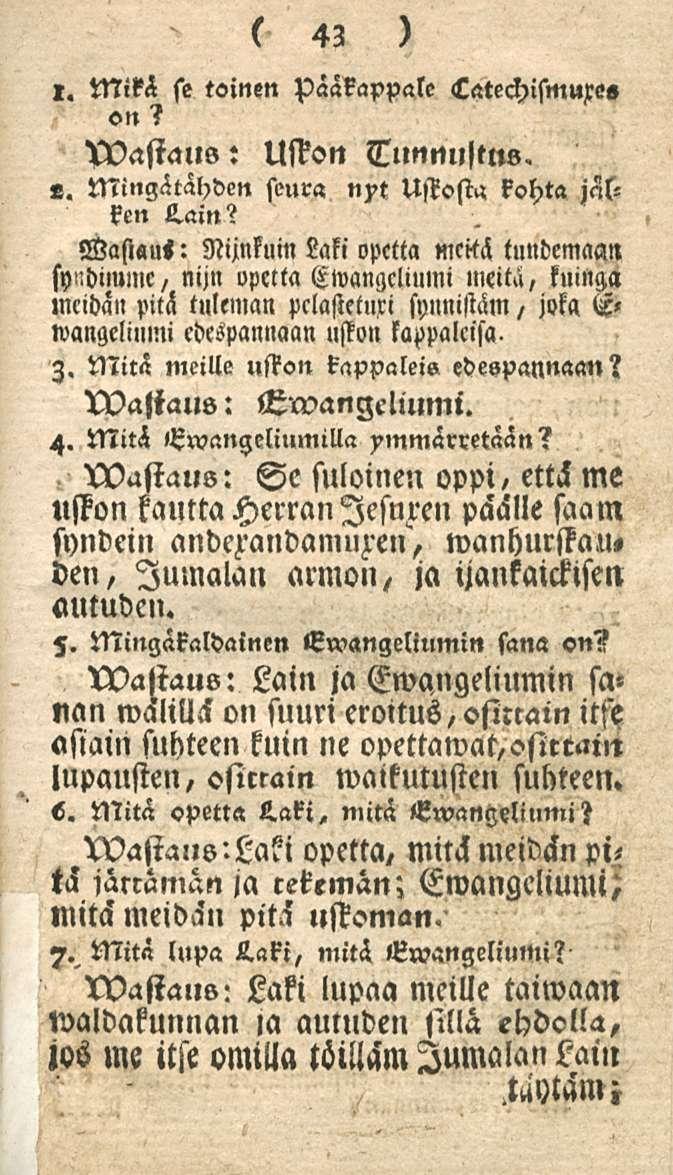 43 l. Mikä se toinen päakappale Catechismure» «n? wastauo: Usson Tunnultn». «. Mingätähden seura nyt Ustosta kohta jnlken Lain?