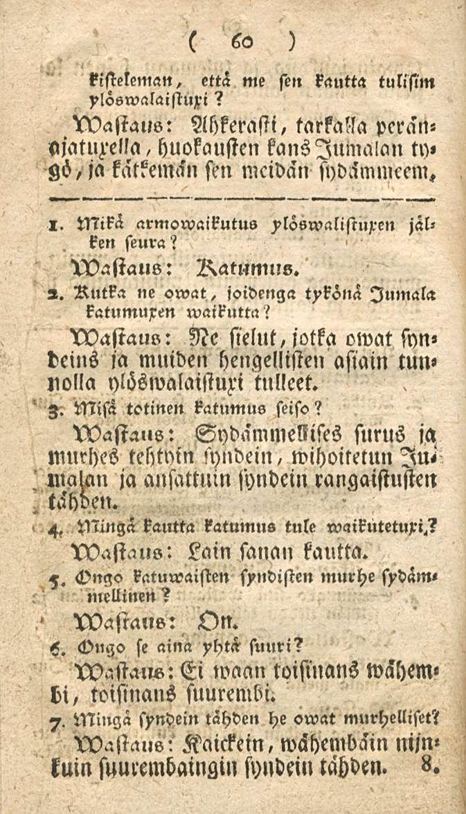 60 Asteleman, että me sen kautta tulisin, ylöswalaisturi? Ahkerasti, tarkalla pcran«vvastans: «jatuxella, huokausten kans Jumalan gö, ja kätkemän sen meidän sydämmcem. ty» l.