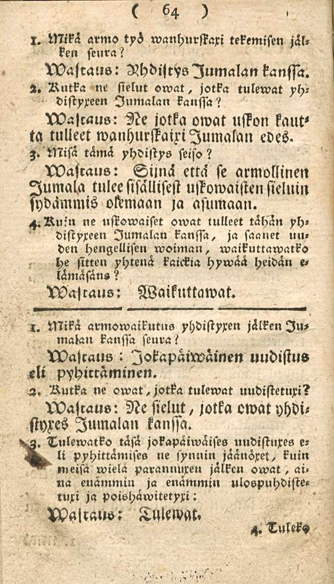 64 l. Mikä armo työ wanhurskaxi tekemisen jäl» ken seura? XValraus: Jumalankanssa. H. Rutka ne sielut owat, jotka tulewat yh.» distyxeen Jumalan kanssa?