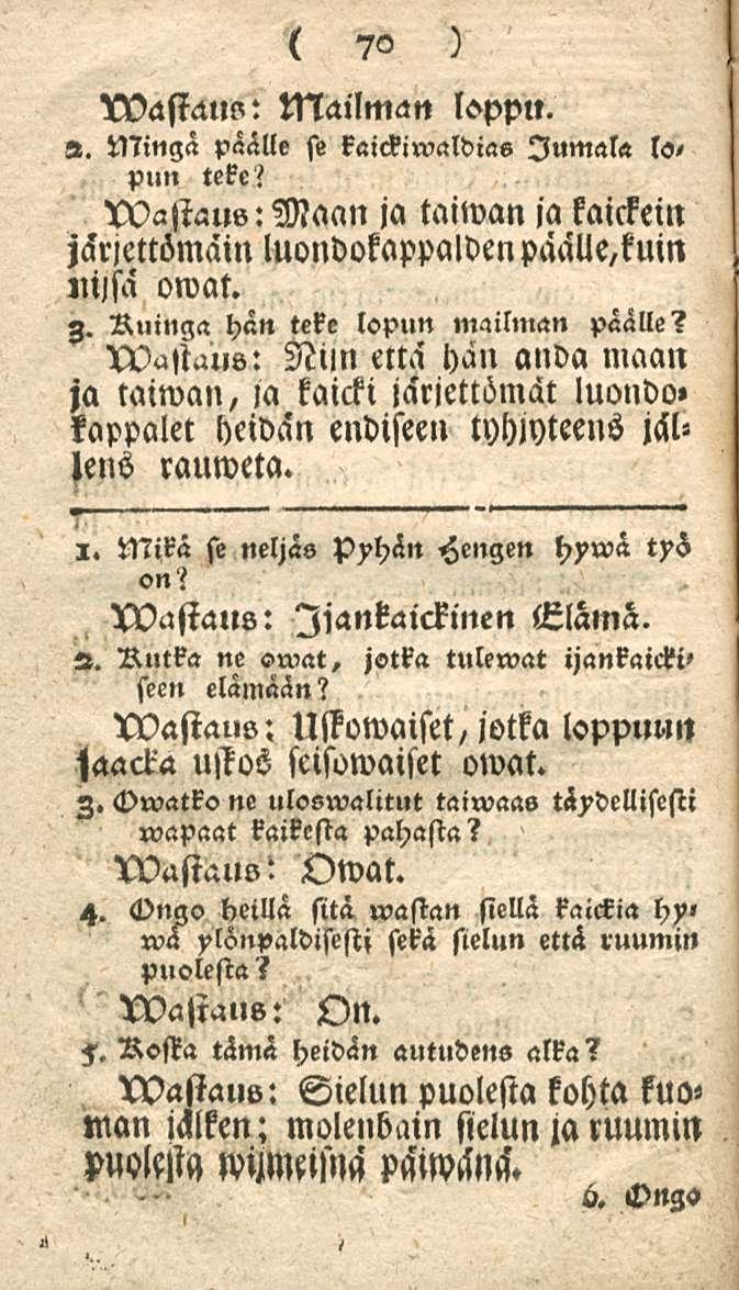 . Mingä 70 Mastauss: Mailman loppu. päälle se kaickiwaldias Jumala ls< pun teke? U)astau»: Maan ja taiwan ja kaickein järiettömain luondokappalden paäue,kuin llijsa owat. Z.