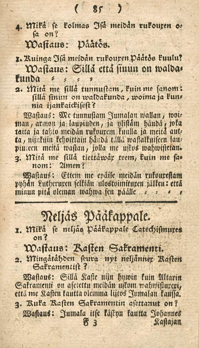 sa on? Xvasiau»: 85 A. Mikä se kolmas Isä meidän rukouxen o, paatos. l.ruingalsämeivän rukouxen päätös kuulu? wastaus: Silla että sinun on walda» - kunda - -» 2.