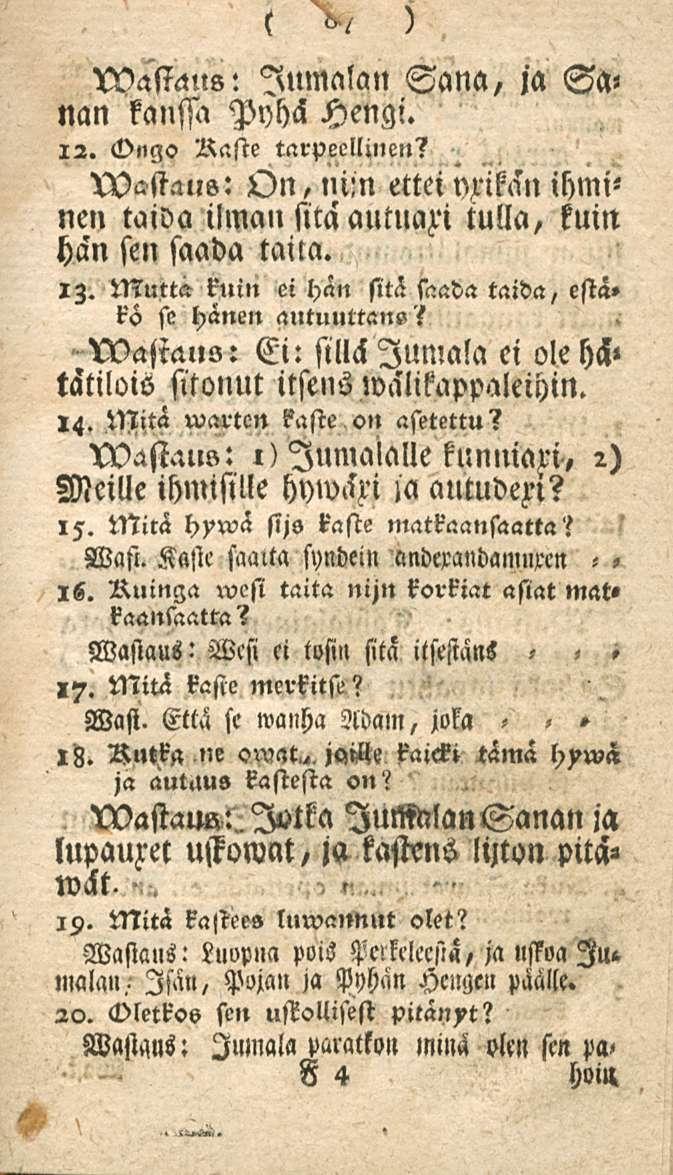 lastaus: Jumalan Sana, ja Sa» nan kanssa Pyhä Hengi. 12. <vngo Raste tarpeellinen? Wastaus: On, ni!n ettei pzikdn ihminen taida ilman sitä autuaxi tulla, kuin han sen saada taila. iz.