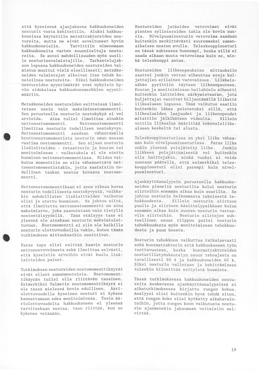 että kyseisenä ajanjaksona hakkuukoneiden nosturit vasta kehitettiin. Aluksi hakkuukoneissa käytetti i n metsätraktor e i den nostureita, mutta ne eivät soveltuneet hyvin hakkuukoneisiin.