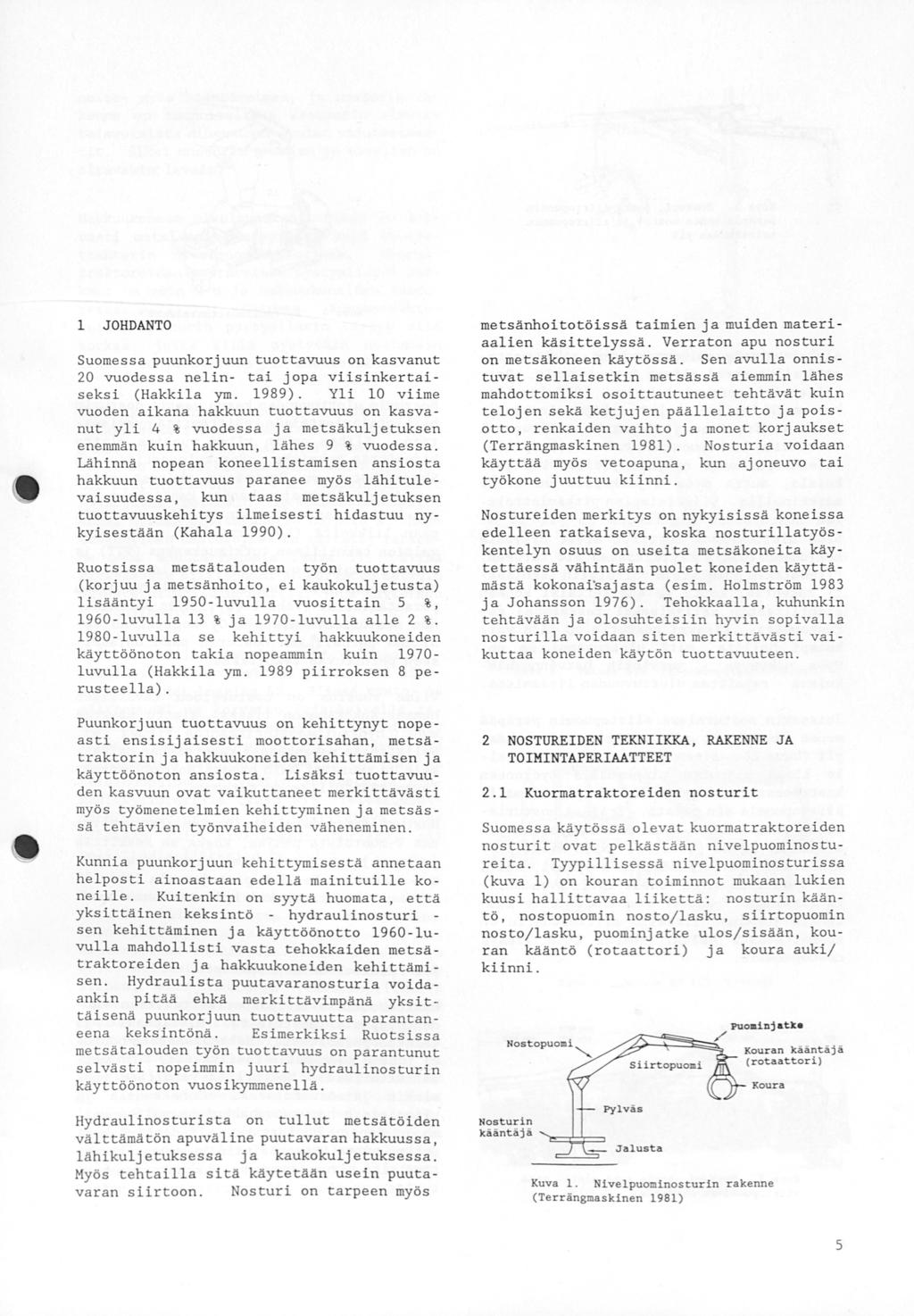 1 JOHDANTO Suomessa puunkorjuun tuottavuus on kasvanut 2 vuodessa nelin- tai jopa viisinkertaiseksi (Hakkila ym. 1989).