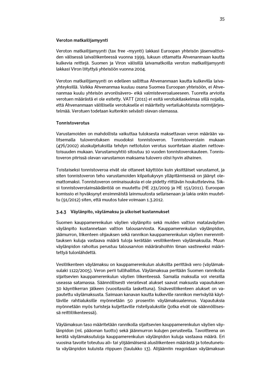 35 Veroton matkailijamyynti Veroton matkailijamyynti (tax free -myynti) lakkasi Euroopan yhteisön jäsenvaltioiden välisessä laivaliikenteessä vuonna 1999, lukuun ottamatta Ahvenanmaan kautta kulkevia