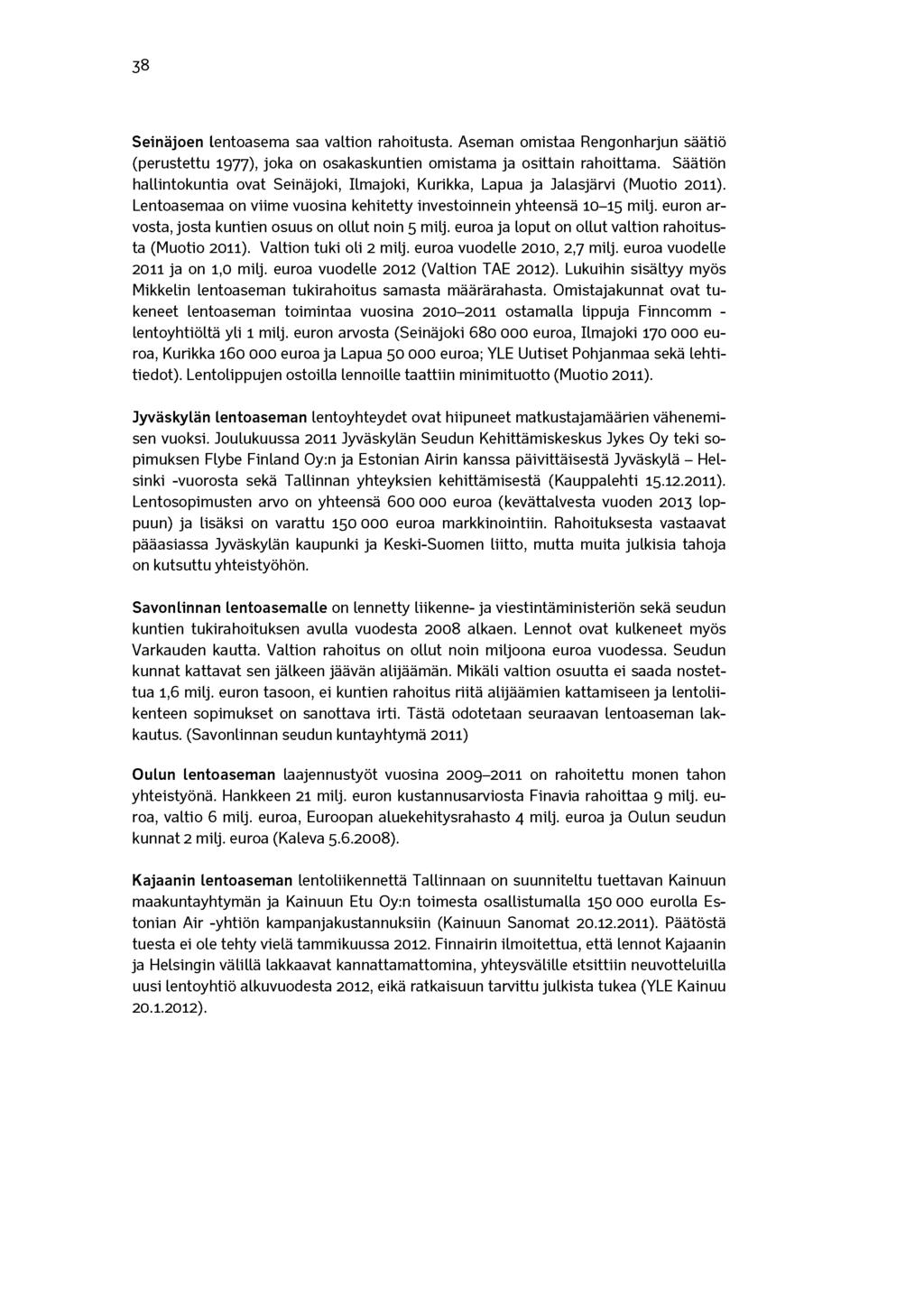 38 Seinäjoen lentoasema saa valtion rahoitusta. Aseman omistaa Rengonharjun säätiö (perustettu 1977), joka on osakaskuntien omistama ja osittain rahoittama.