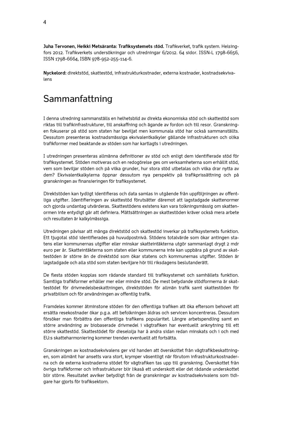 4 Juha Tervonen, Heikki Metsäranta: Trafiksystemets stöd. Trafikverket, trafik system. HeLsingfors 2012. Trafikverkets undersökningar och utredningar 6/2012. 64 sidor.