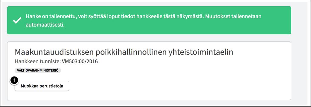 1. Palata takaisin muokkaamaan perustietoja. Huom.! Kun muokkaat perustietoja, Hankeikkuna tallentaa muutokset järjestelmään automaattisesti. Et voi enää palata aiemmin syöttämiisi tietoihin.