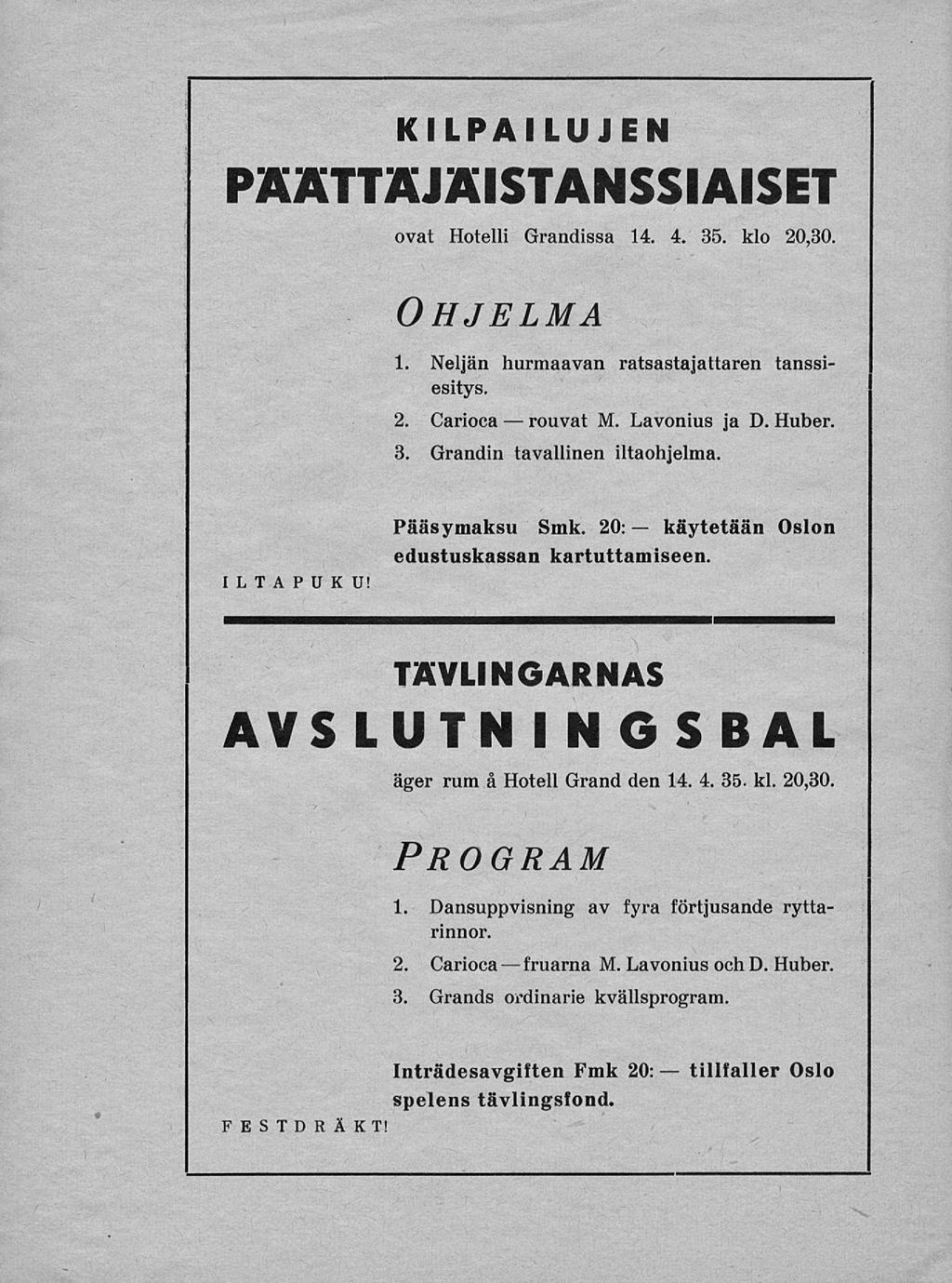 rouvat tillfaller KILPAILUJEN PÄÄÄJAISANSSIAISE ovat Hotelli Grandissa 14. 4. 35. klo 20,30. Ohjelma 1. Neljän hurmaavan ratsastajattaren tanssiesitys. 2. Carioca M. Lavonius ja D. Huber. 3. Grandin tavallinen iltaohjelma.