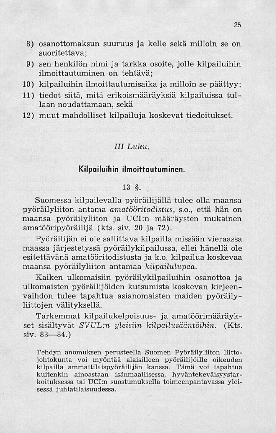 25 8) osanottomaksun suuruus ja kelle sekä milloin se on suoritettava; 9) sen henkilön nimi ja tarkka osoite, jolle kilpailuihin ilmoittautuminen on tehtävä; 10) kilpailuihin ilmoittautumisaika ja