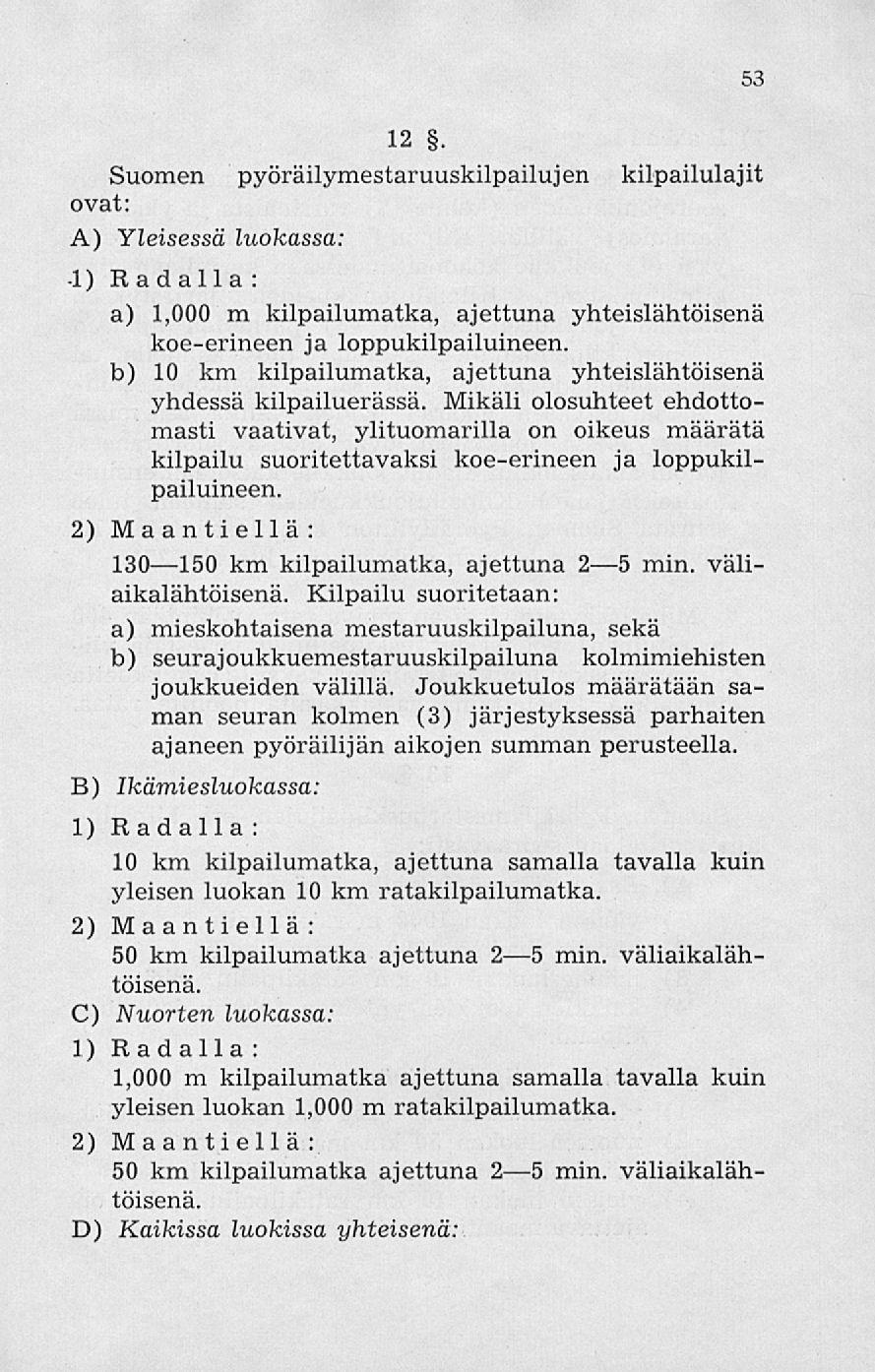 53 12. Suomen pyöräilymestaruuskilpailujen kilpailulajit ovat: A) Yleisessä luokassa: -1) Radalla : a) 1,000 m kilpailumatka, ajettuna yhteislähtöisenä koe-erineen ja loppukilpailuineen.