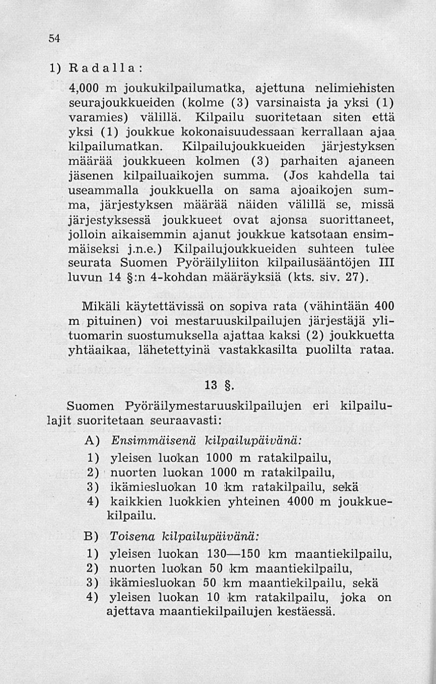 54 1) Radalla : 4,000 m joukukilpailumatka, ajettuna nelimiehisten seurajoukkueiden (kolme (3) varsinaista ja yksi (1) varamies) välillä.