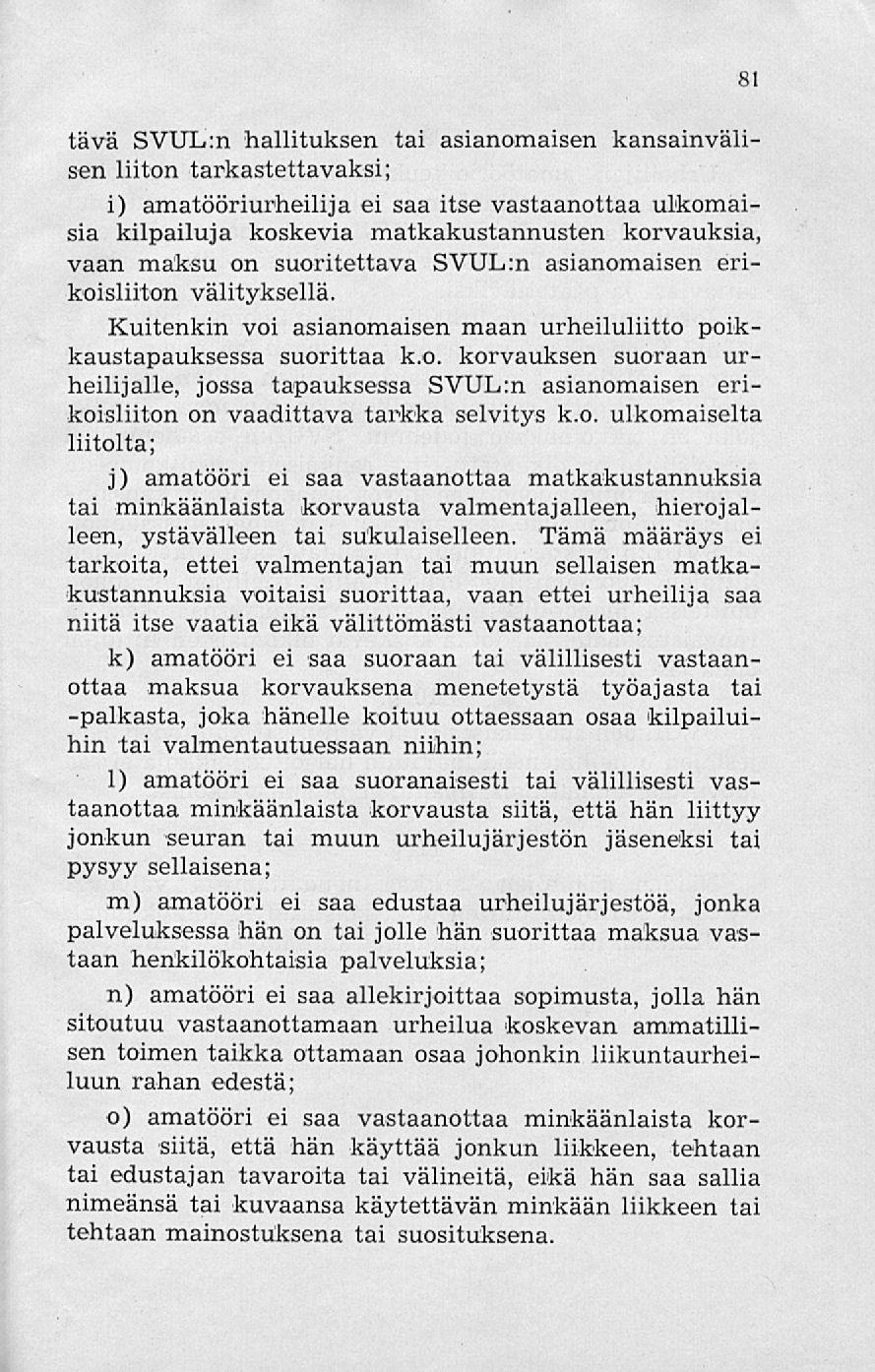 81 tävä SVUL:n hallituksen tai asianomaisen kansainvälisen liiton tarkastettavaksi; i) amatööriurheilija ei saa itse vastaanottaa ulkomaisia kilpailuja koskevia matkakustannusten korvauksia, vaan