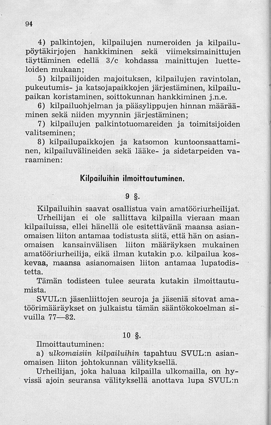 94 4) palkintojen, kilpailujen numeroiden ja kilpailupöytäkirjojen hankkiminen sekä viimeksimainittujen täyttäminen edellä 3/c kohdassa mainittujen luetteloiden mukaan; 5) kilpailijoiden majoituksen,