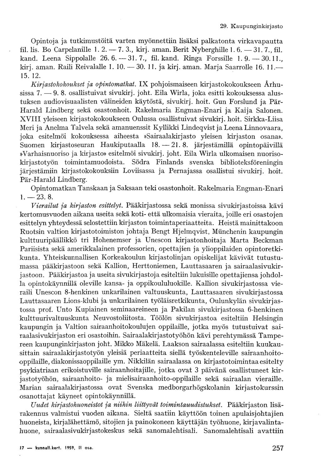 Opintoja ja tutkimustöitä varten myönnettiin lisäksi palkatonta virkavapautta f il. Iis. Bo Carpelanille 1.2. 7. 3., kirj. aman. Berit Nyberghille 1.6. 31.7., f il. kand. Leena Sippolalle 26.6. 31.7., fil.