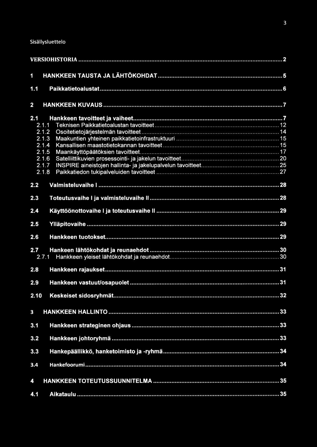 .. 17 2.1.6 Satelliittikuvien prosessointi- ja jakelun tavoitteet... 20 2.1.7 INSPIRE aineistojen hallinta- ja jakelupalvelun tavoitteet...25 2.1.8 Paikkatiedon tukipalveluiden tavoitteet... 27 2.