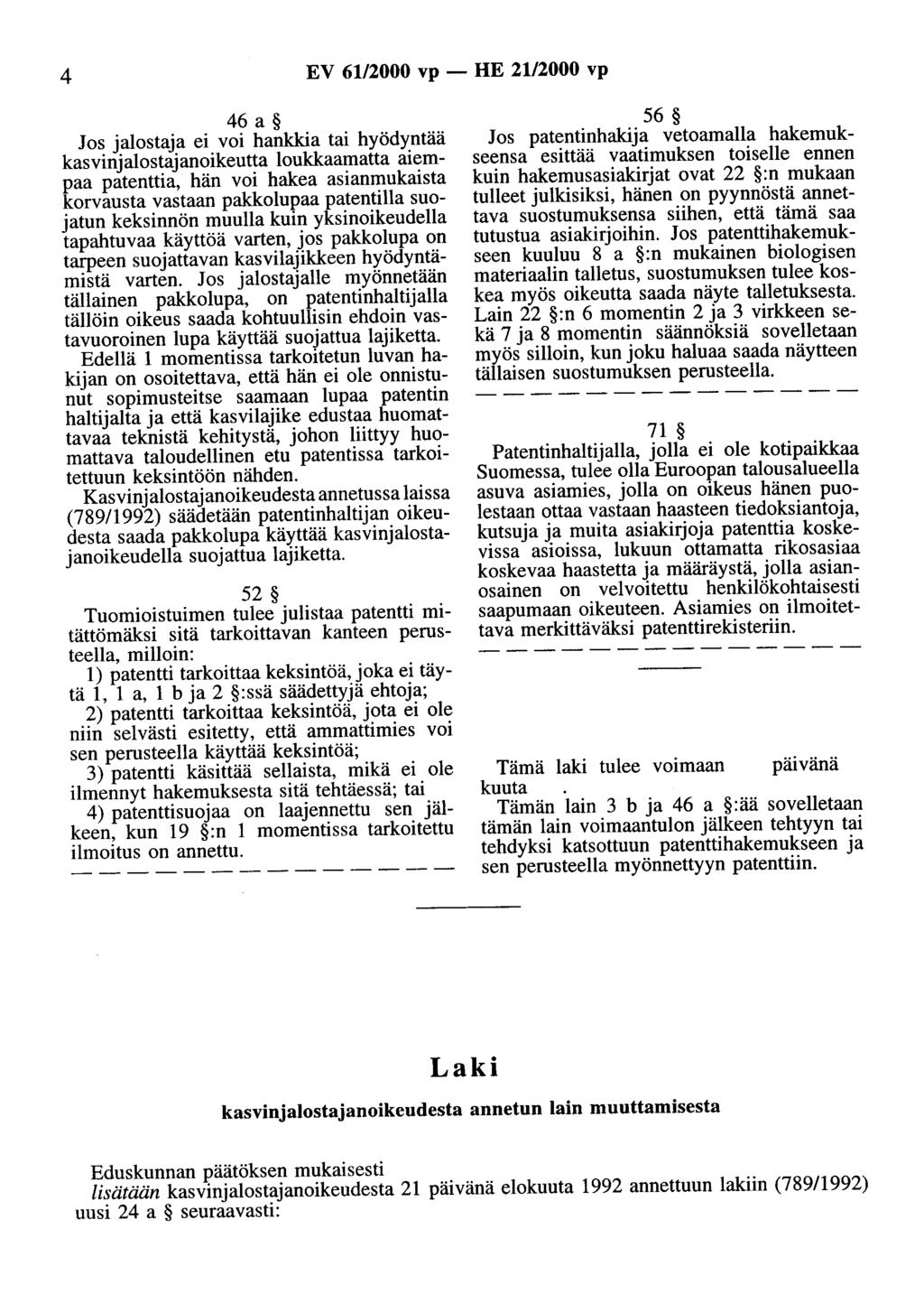 4 EV 6112000 vp- HE 21/2000 vp 46 a Jos jalostaja ei voi hankkia tai hyödyntää kasvinjalostajanoikeutta loukkaamatta aiempaa patenttia, hän voi hakea asianmukaista korvausta vastaan pakkolupaa