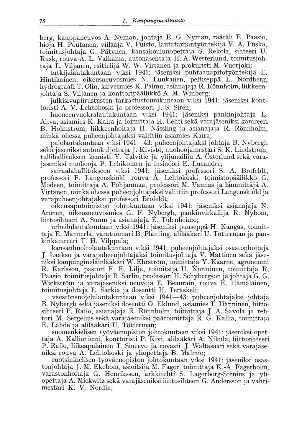 78 I. Kaupunginvaltuusto 78* berg, kauppaneuvos A. Nyman, johtaja E. G. Nyman, räätäli E. Paasio, hioja H. Poutanen, viilaaja V. Puisto, lautatarhantyöntekijä V. A. Puska, toimitusjohtaja G.