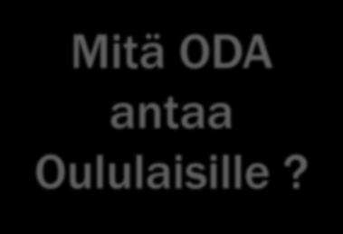 Mitä ODA antaa Oululaisille?