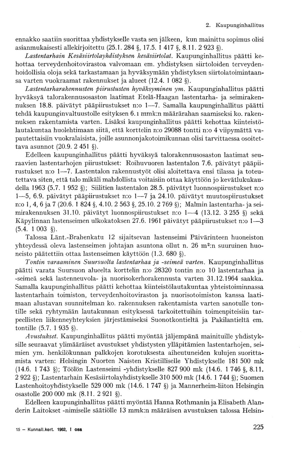 2. Kaupunginhallitus ennakko saatiin suorittaa yhdistykselle vasta sen jälkeen, kun mainittu sopimus olisi asianmukaisesti allekirjoitettu (25.1. 284, 17.5. 1 417, 8.11. 2 923 ).