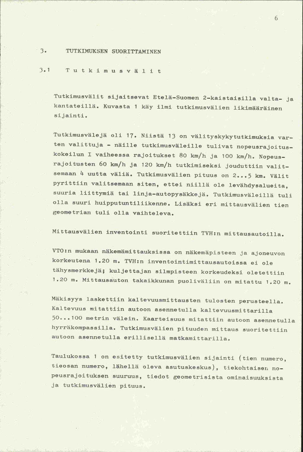 ja 3. TUTKIWJKSEN SUORITTA1'IINEN 3.1 Tutkjmusväljt Tutkimusvälit sijaitsevat Etelä-Suomen 2-kaistaisilla valta- ja kantateillä. Kuvasta 1 kay ilmi tutkimusvälien likimääräinen sijainti.