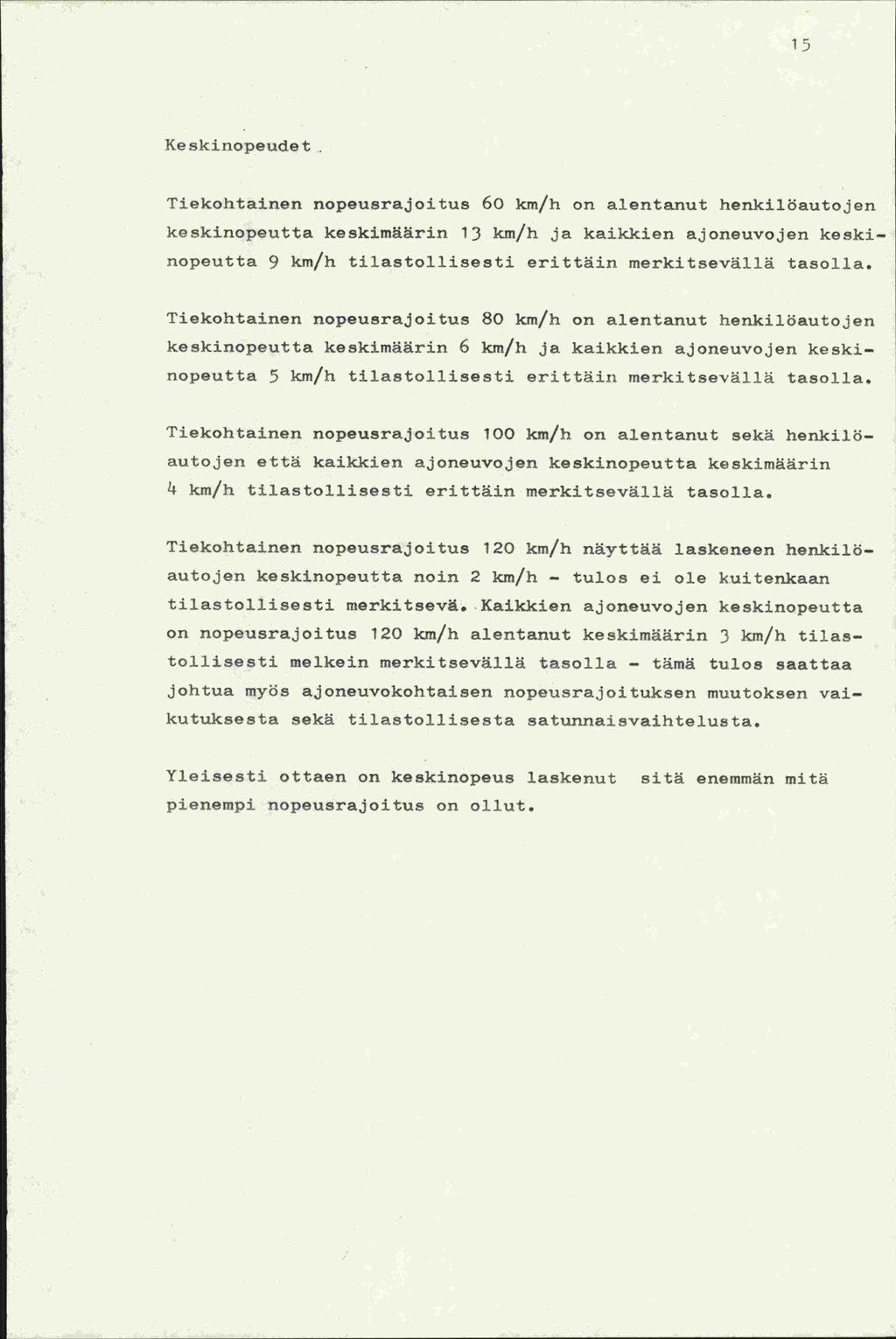 15 Keskinopeudet Tiekohtainen nopeusrajoitus 6 kin/h on alentanut henkilöautojen keskinopeutta keskimäärin 13 km/h ja kaikkien ajoneuvojen keski- nopeutta 9 km/h tilastollisesti erittäin