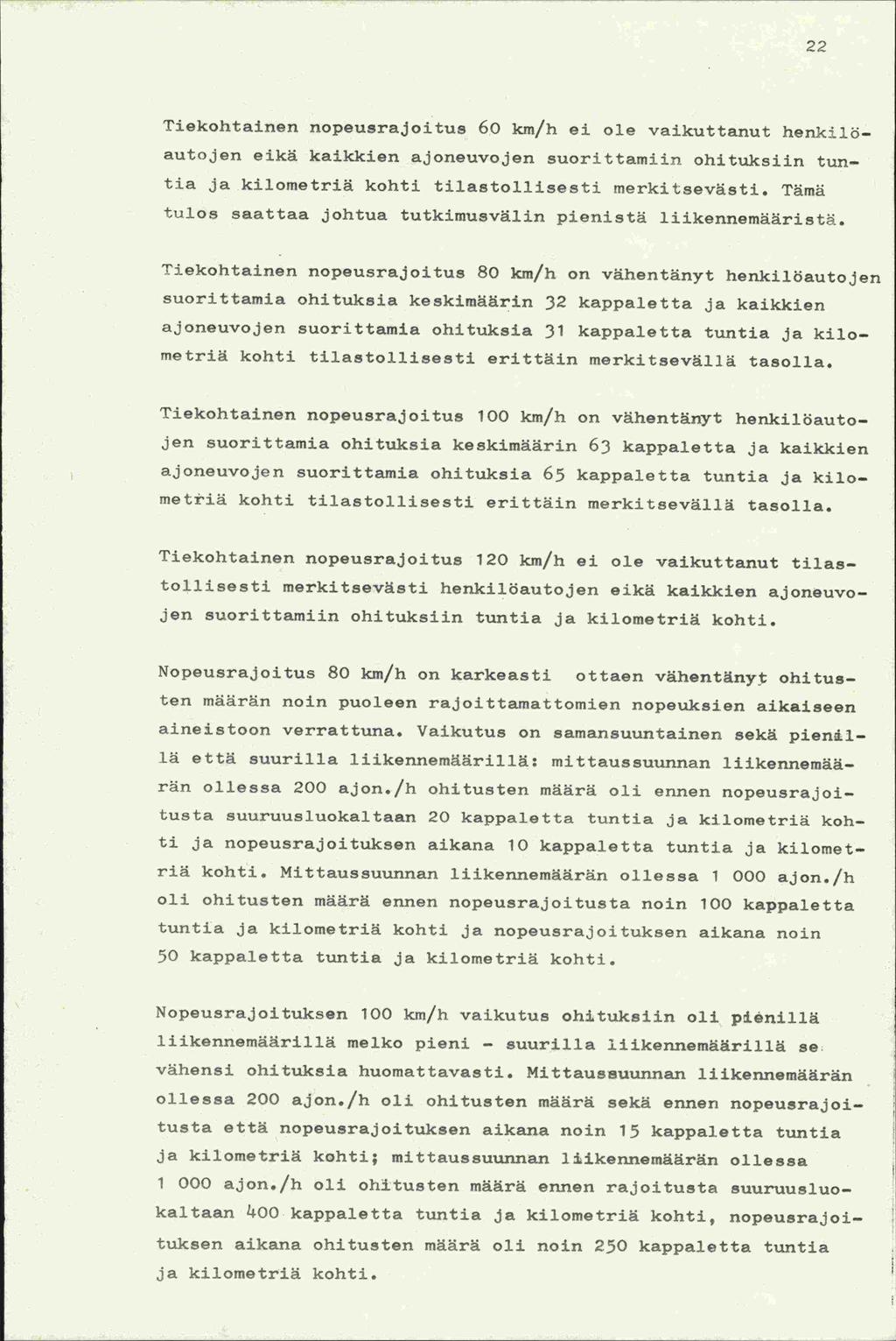 22 Tiekohtainen nopeusrajoitus 6 km/h ei ole vaikuttanut henkilöautojen eikä kaikkien ajoneuvojen suorittamiir. ohituksiin tuntia ja kilometriä kohti tilastollisesti merkitsevästi.