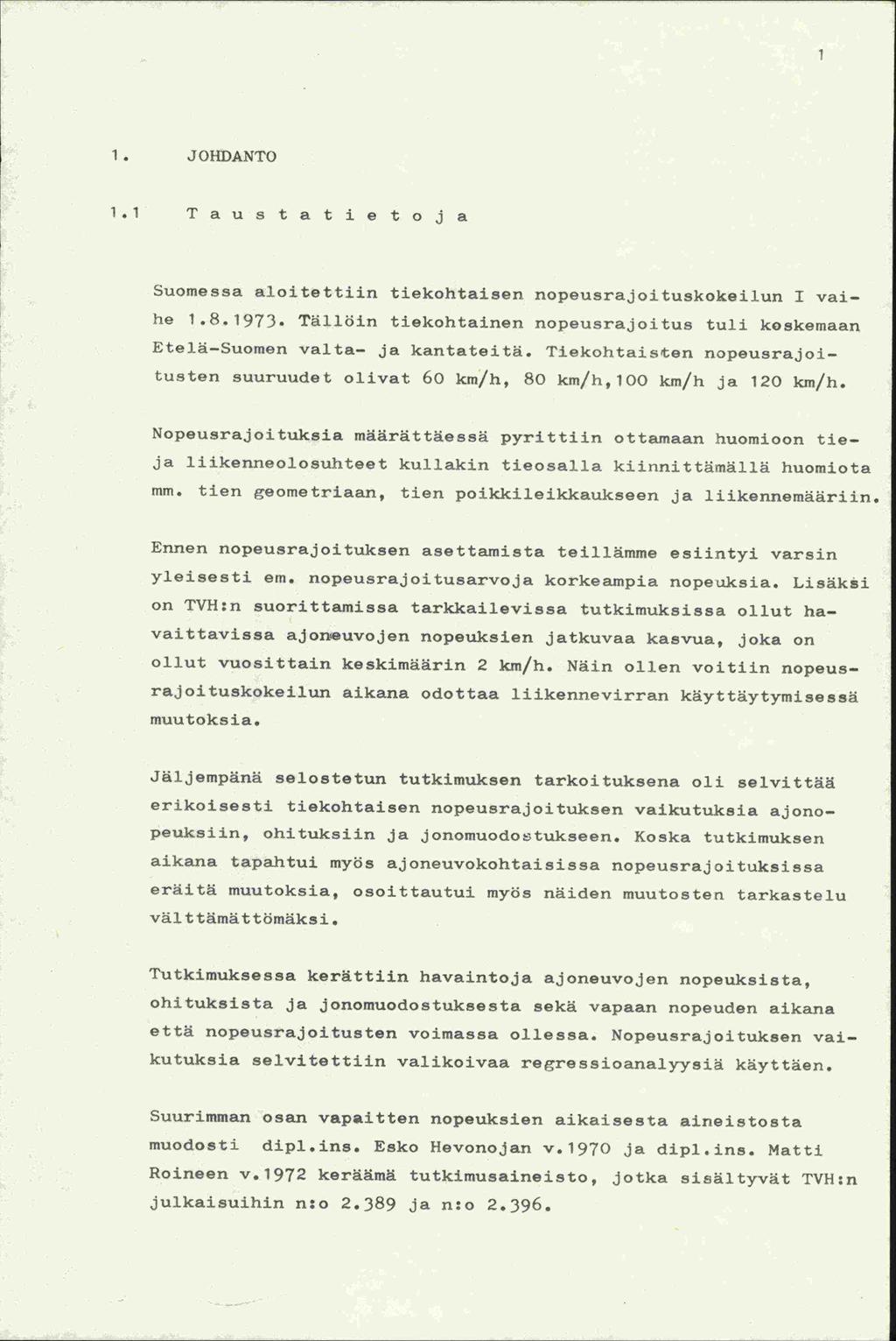 1. JOHDANTO 1.1 Taustatietoja Suomessa aloitettiin tiekohtaisen nopeusrajoituskokeilun I vaihe 1. 8.1973. Tällöin tiekohtainen nopeusrajoitus tuli koskemaan Etelä-Suomen valta- ja kantateitä.