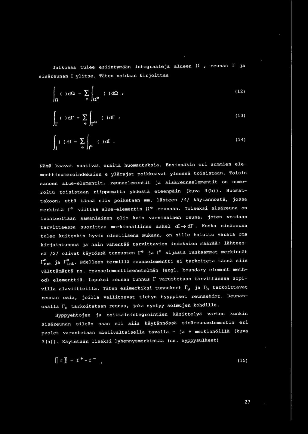 Jatkossa tulee esiintymaan integraaleja alueen D., reunan r ja sisareunan ylitse. Taten voidaan kirjoittaa L( ) dd. ~ Le ( )dd. ' (12) e re fr( )ctr - L I ( J, ( )ell ~ re ) ctr ' (13) ( ) ell.