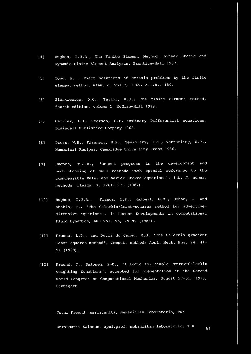 [4) Hughes, T.J.R., The Finite Element Method. Linear Static and Dynamic Finite Element Analysis. Prentice-Hall 1987. [5 ) Tong, P. Exact solutions of certain problems by the finite element method.