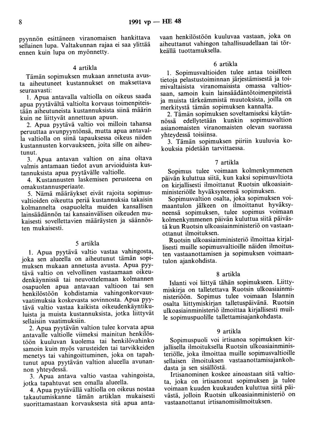 8 1991 vp - HE 48 pyynnön esittäneen viranomaisen hankittava sellainen lupa. Valtakunnan rajaa ei saa ylittää ennen kuin lupa on myönnetty.
