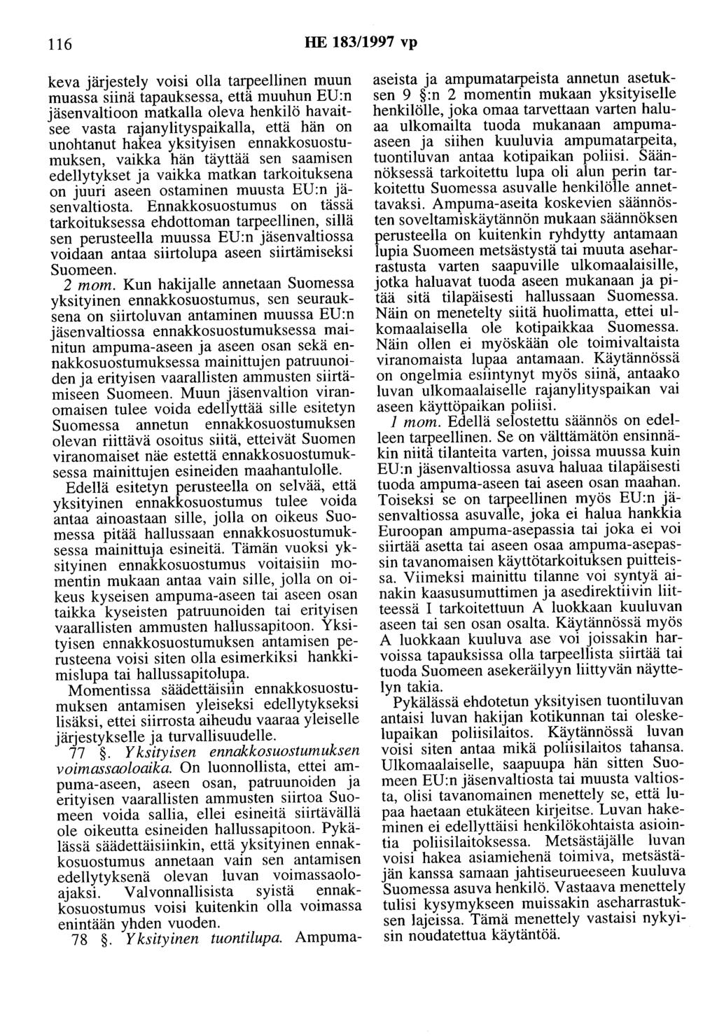 116 HE 183/1997 vp keva järjestely voisi olla tarpeellinen muun muassa siinä tapauksessa, että muuhun EU:n jäsenvaltioon matkalla oleva henkilö havaitsee vasta rajanylityspaikalla, että hän on