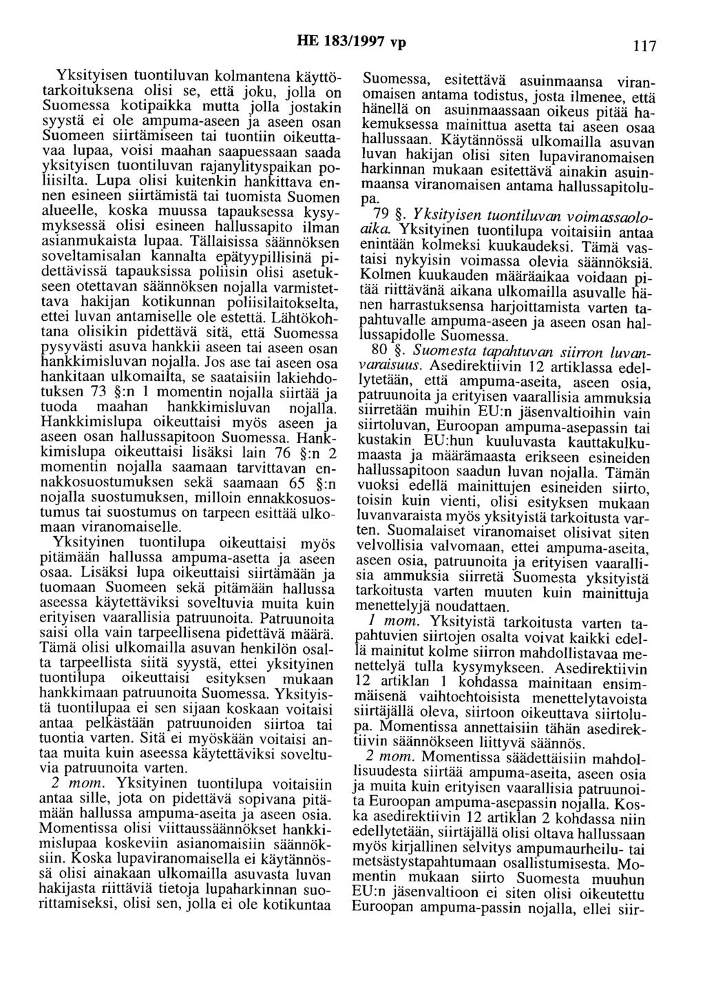 HE 183/1997 vp 117 Yksityisen tuontiluvan kolmantena käyttötarkoituksena olisi se, että joku, jolla on Suomessa kotipaikka mutta jolla jostakin syystä ei ole ampuma-aseen ja aseen osan Suomeen