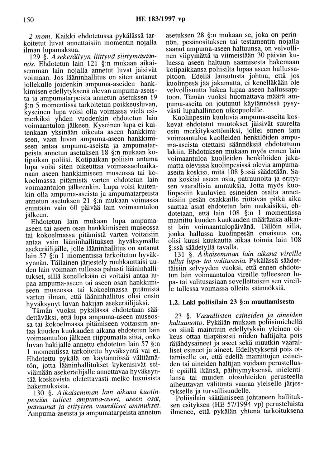 150 HE 183/1997 vp 2 mom. Kaikki ehdotetussa pykälässä tarkoitetut luvat annettaisiin momentin nojalla ilman lupamaksua. 129. Asekeräilyyn liittyvä siirtymäsäännös.