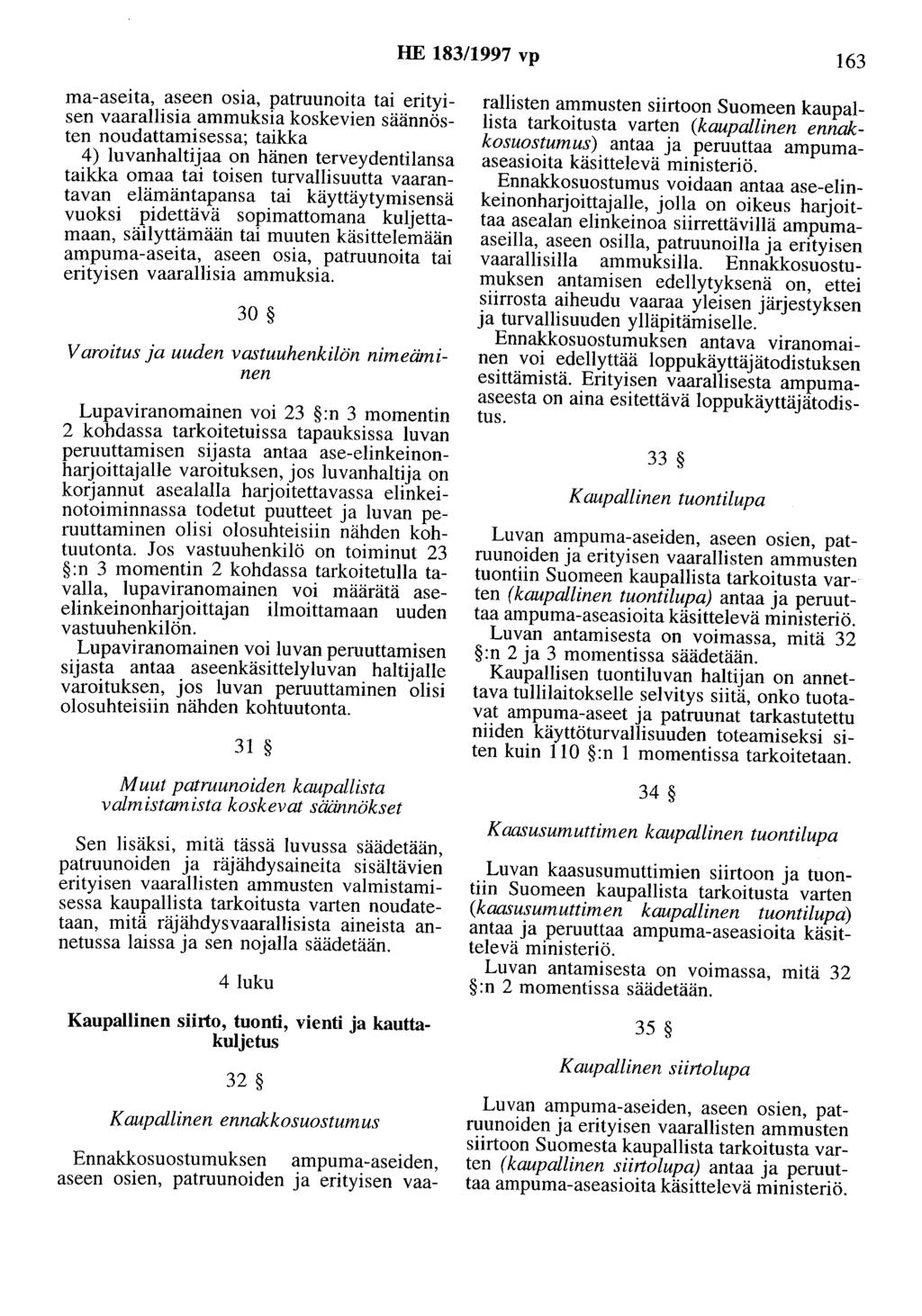 HE 183/1997 vp 163 ma-aseita, aseen osia, patruunoita tai erityisen vaarallisia ammuksia koskevien säännösten noudattamisessa; taikka 4) luvanhaltijaa on hänen terveydentilansa taikka omaa tai toisen