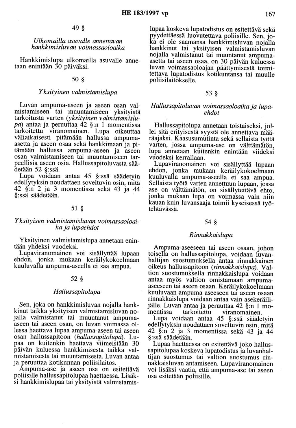 HE 183/1997 vp 167 49 Ulkomailla asuvalle annettavan hankkimistuvan voimassaoloaika Hankkiruislupa ulkomailla asuvalle annetaan enintään 30 päiväksi.