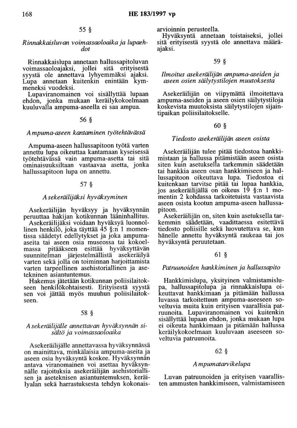 168 HE 183/1997 vp 55 R innakkaisluvan voimassaoloaika ja lupaehdot Rinnak:kaislupa annetaan hallussapitoluvan voimassaoloajaksi, jollei sitä erityisestä syystä ole annettava lyhyemmäksi ajaksi.