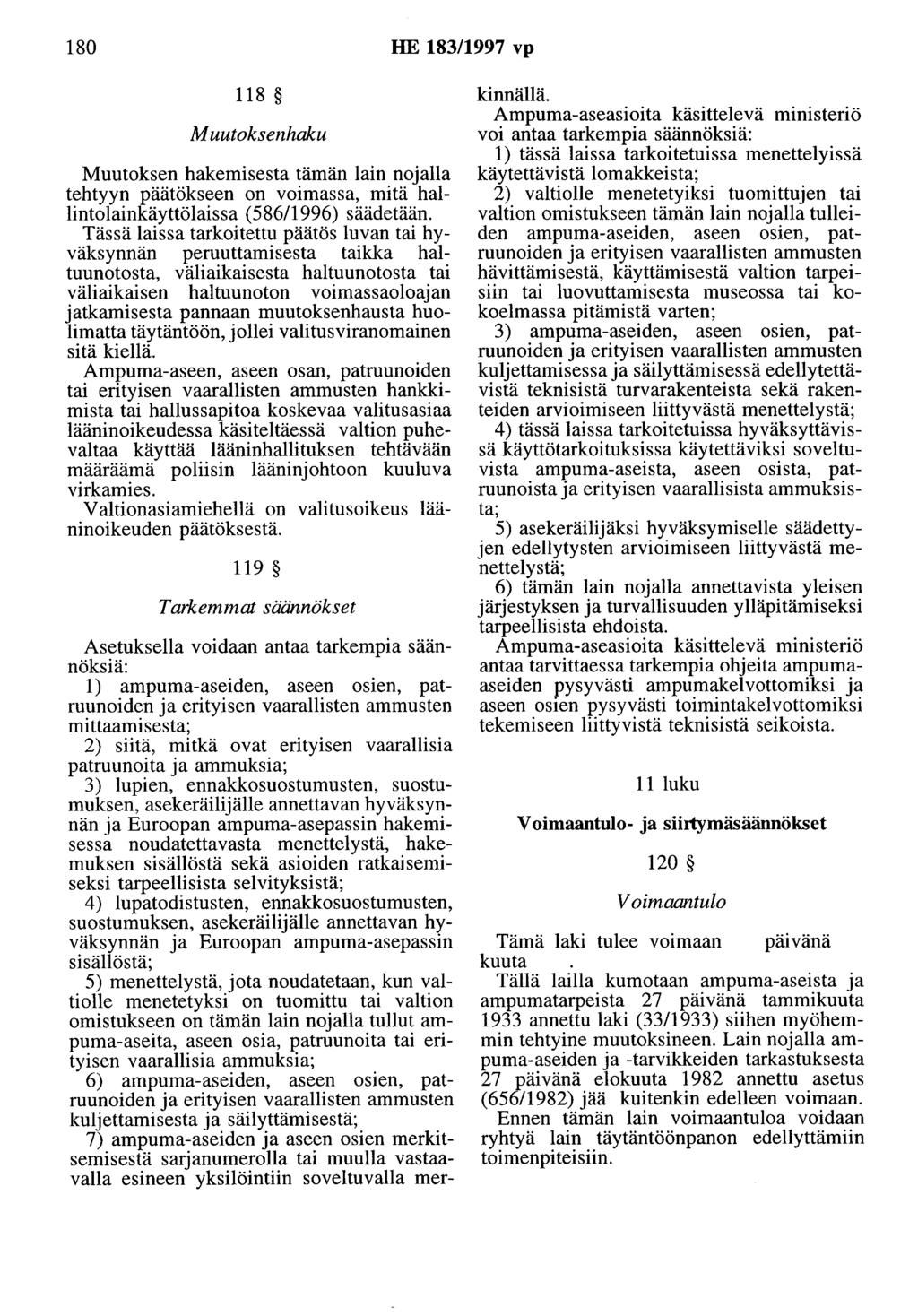 180 HE 183/1997 vp 118 Muutoksenhaku Muutoksen hakemisesta tämän lain nojalla tehtyyn päätökseen on voimassa, mitä hallintolainkäyttölaissa (58611996) säädetään.