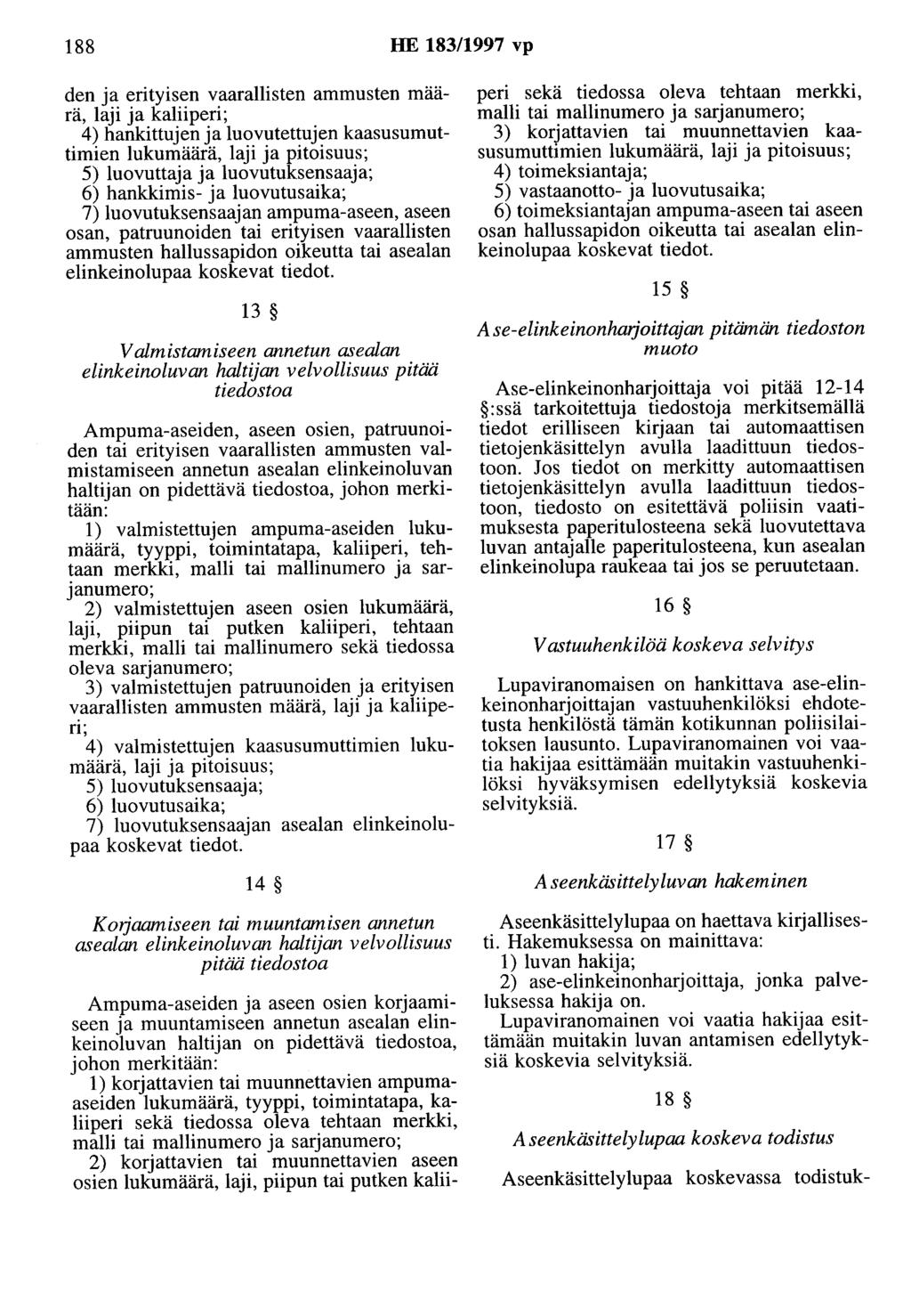 188 HE 183/1997 vp den ja erityisen vaarallisten ammusten määrä, laji ja kaliiperi; 4) hankittujen ja luovutettujen kaasusumuttimien lukumäärä, laji ja pitoisuus; 5) luovuttaja ja luovutuksensaaja;