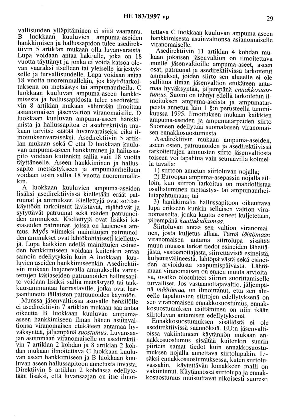 HE 183/1997 vp 29 vallisuuden ylläpitäminen ei siitä vaarannu. B luokkaan kuuluvien ampuma-aseiden hankkimisen ja hallussapidon tulee asedirektiivin 5 artiklan mukaan olla luvanvaraista.