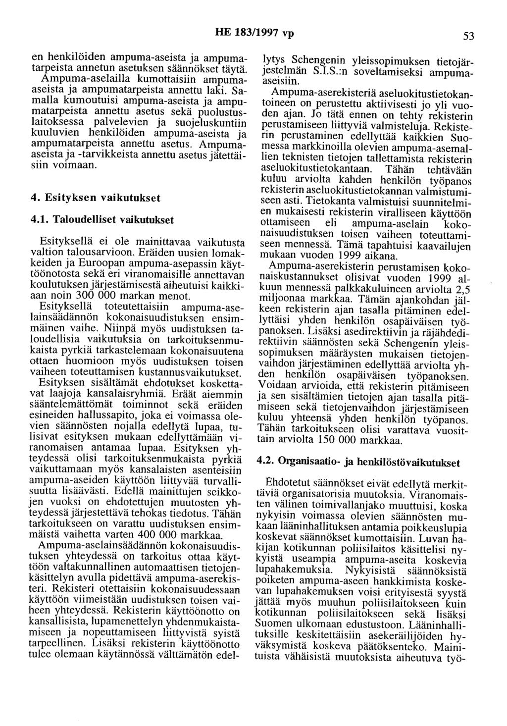 HE 183/1997 vp 53 en henkilöiden ampuma-aseista ja ampumatarpeista annetun asetuksen säännökset täytä. Ampuma-aselailla kumottaisiin ampumaaseista ja ampumatarpeista annettu laki.