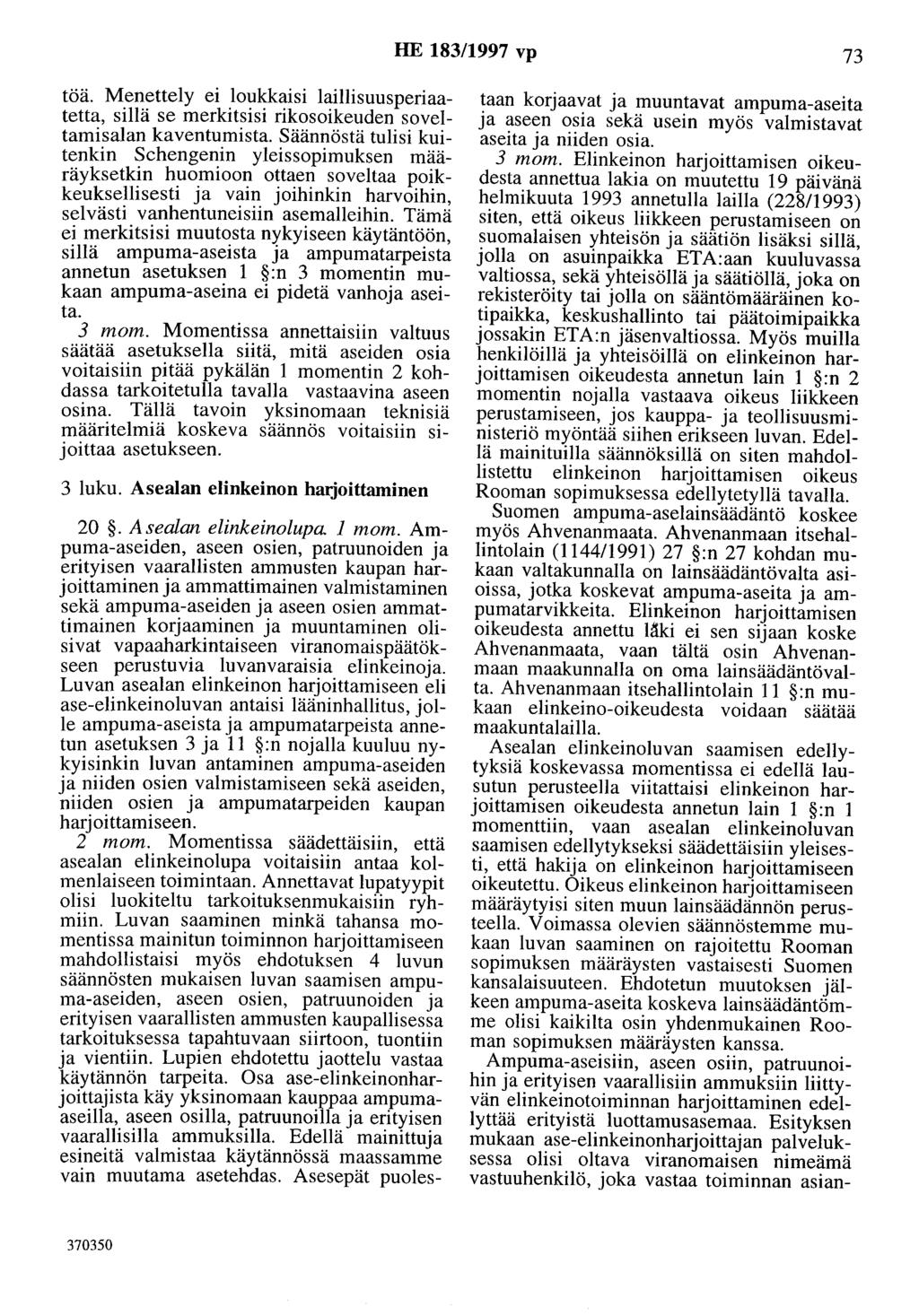 HE 183/1997 vp 73 töä. Menettely ei loukkaisi laillisuusperiaatetta, sillä se merkitsisi rikosoikeuden soveltamisalan kaventumista.