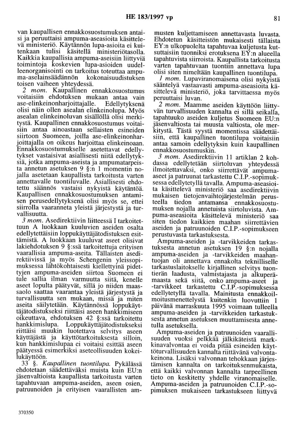 HE 183/1997 vp 81 vankaupallisen ennakkosuostumuksen antaisi ja peruottaisi ampuma-aseasioita käsittelevä ministeriö. Käytännön lupa-asioita ei kuitenkaan tulisi käsitellä ministeriötasolla.