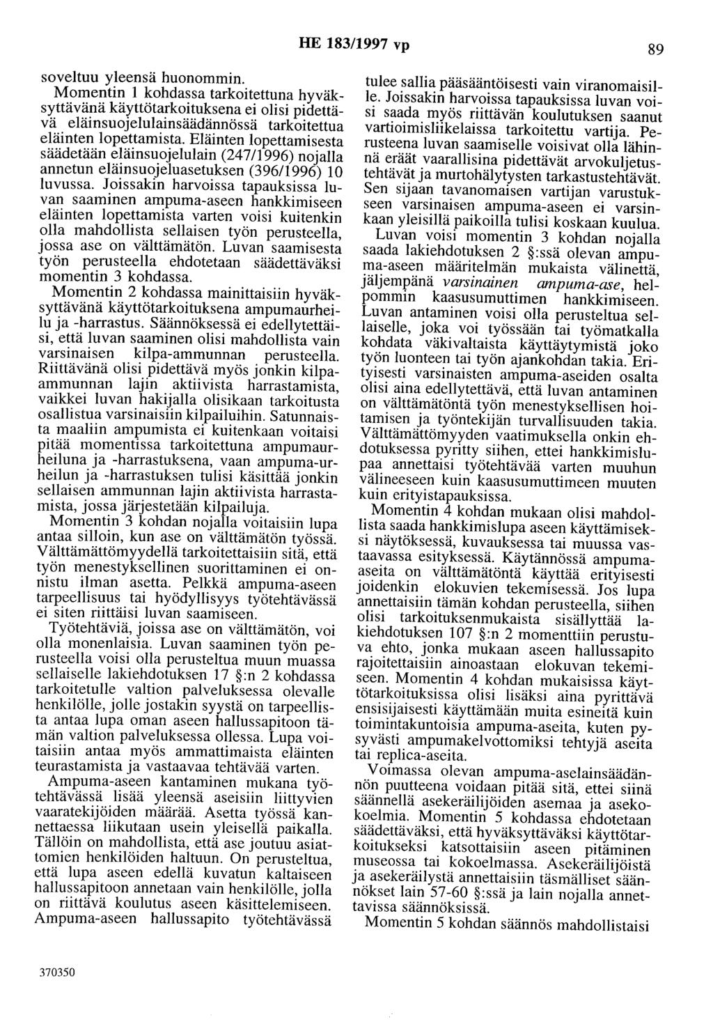 HE 183/1997 vp 89 soveltuu yleensä huonommin. Momentin 1 kohdassa tarkoitettuna hyväksyttävänä käyttötarkoituksena ei olisi pidettävä eläinsuojelulainsäädännössä tarkoitettua eläinten lopettamista.